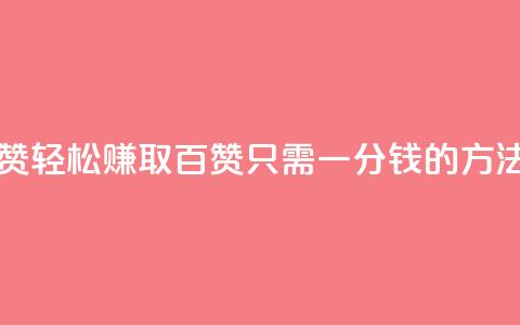 ks一分钱一百赞 - 轻松赚取百赞只需一分钱的方法揭秘!  第1张