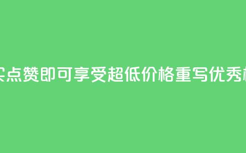 点赞购买超低 - 超值购买！点赞即可享受超低价格！重写优秀标题，仅剩不到50字！。  第1张