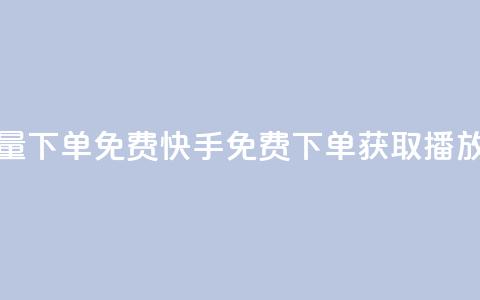 快手播放量下单免费(快手免费下单获取播放量) 第1张 快手播放量下单免费(快手免费下单获取播放量) 第1张