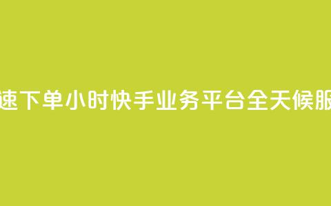 快速下单：24小时快手业务平台，全天候服务  第1张