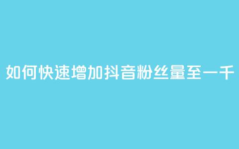 如何快速增加抖音粉丝量至一千? 第1张 如何快速增加抖音粉丝量至一千? 第1张
