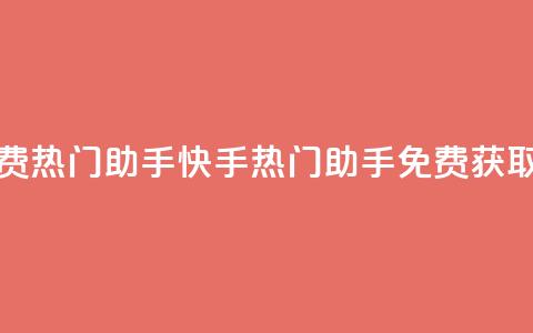 快手免费热门助手(快手热门助手免费获取) 第1张 快手免费热门助手(快手热门助手免费获取) 第1张