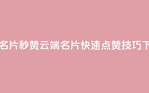qq云端名片秒赞(QQ云端名片快速点赞技巧) 第1张 qq云端名片秒赞(QQ云端名片快速点赞技巧) 第1张