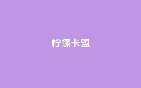 柠檬卡盟,快手业务平台24小时在线 - 快手业务购买 快手在线下单平台全网最低价 第1张 柠檬卡盟,快手业务平台24小时在线 - 快手业务购买 快手在线下单平台全网最低价 第1张