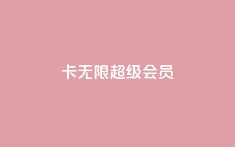 qq卡无限超级会员 - qq卡无限超级会员享受全面特权攻略。 第1张 qq卡无限超级会员 - qq卡无限超级会员享受全面特权攻略。 第1张
