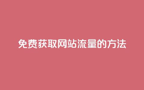 免费获取网站流量的方法 第1张 免费获取网站流量的方法 第1张