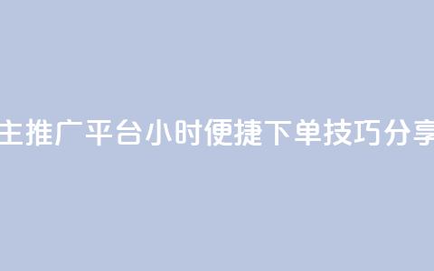 抖音自主推广平台24小时便捷下单技巧分享 第1张 抖音自主推广平台24小时便捷下单技巧分享 第1张