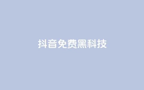 抖音免费黑科技 - 抖音免费黑科技揭秘	，让你轻松提高曝光率！~  第1张