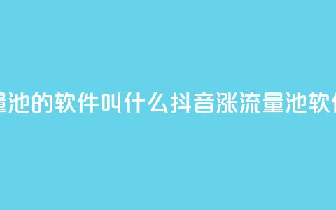 抖音涨流量池的软件叫什么(抖音涨流量池软件名) 第1张 抖音涨流量池的软件叫什么(抖音涨流量池软件名) 第1张
