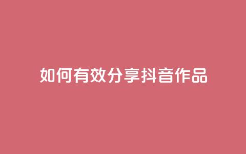 如何有效分享抖音作品  第1张
