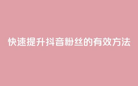 快速提升抖音粉丝1000的有效方法 第1张 快速提升抖音粉丝1000的有效方法 第1张