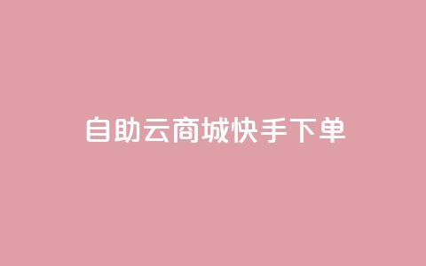 自助云商城快手下单 - dy业务下单24小时最低价 第1张 自助云商城快手下单 - dy业务下单24小时最低价 第1张