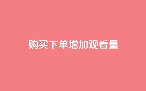 购买下单增加观看量 - 提升播放量的秘诀 第1张 购买下单增加观看量 - 提升播放量的秘诀 第1张
