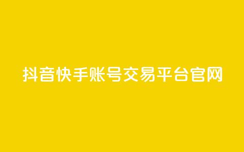 抖音快手账号交易平台官网 - 抖音快手账号交易平台介绍与操作指南~ 第1张 抖音快手账号交易平台官网 - 抖音快手账号交易平台介绍与操作指南~ 第1张