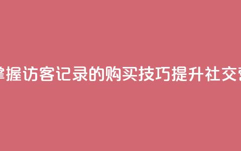 QQ访客记录购买 - 掌握QQ访客记录的购买技巧,提升社交营销效果! 第1张 QQ访客记录购买 - 掌握QQ访客记录的购买技巧,提升社交营销效果! 第1张