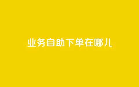 qq业务自助下单在哪儿 - 快速便捷：如何在哪里进行QQ业务自助下单？~  第1张