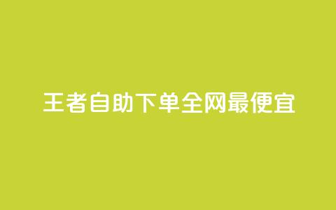 王者自助下单全网最便宜,ks业务一万粉丝 - qq在哪里可以充赞 ks业务专区  第1张