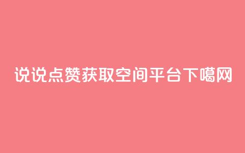 qq说说点赞获取空间平台 第1张 qq说说点赞获取空间平台 第1张