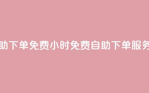 24小时自助下单qq免费(QQ 24小时免费自助下单服务)  第1张