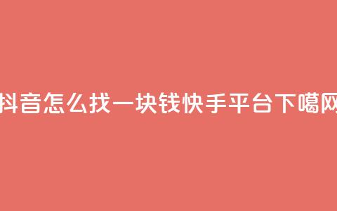 抖音怎么找 - 一块钱100快手平台 第1张 抖音怎么找 - 一块钱100快手平台 第1张