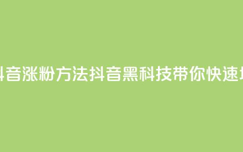 黑科技抖音涨粉方法(抖音黑科技带你快速增加粉丝)  第1张
