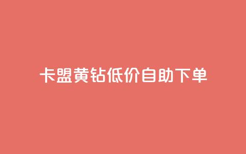 卡盟黄钻低价自助下单 - 低价自助下单:卡盟黄钻优惠活动~ 第1张 卡盟黄钻低价自助下单 - 低价自助下单:卡盟黄钻优惠活动~ 第1张