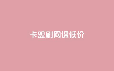 卡盟刷网课低价,24小时网课在线下单平台 - 彩虹货源站 30级抖音号值多少钱  第1张
