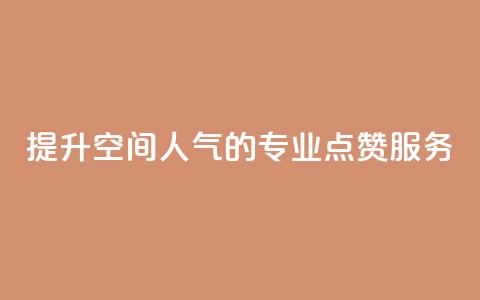 提升QQ空间人气的专业点赞服务  第1张