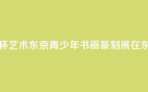 《云龙子杯·艺术东京——青少年书画篆刻展》在东京举办 第1张 《云龙子杯·艺术东京——青少年书画篆刻展》在东京举办 第1张