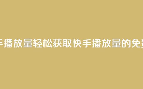 免费领取10000快手播放量 - 轻松获取10000快手播放量的免费攻略! 第1张 免费领取10000快手播放量 - 轻松获取10000快手播放量的免费攻略! 第1张