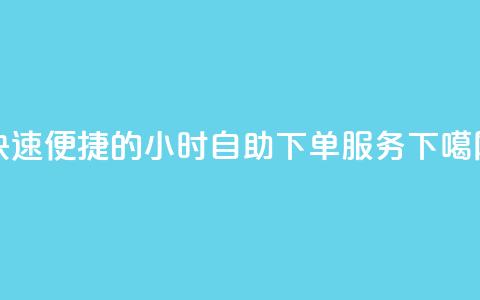 快速便捷的24小时自助QQ下单服务  第1张
