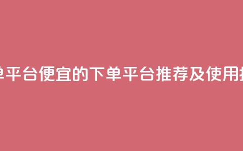 ks便宜的下单平台 - 便宜的KS下单平台推荐及使用指南!  第1张