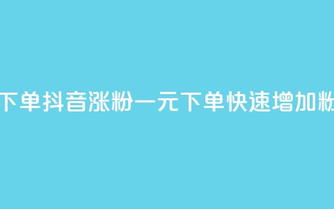 抖音涨粉一元下单 - 抖音涨粉一元下单，快速增加粉丝数量~  第1张