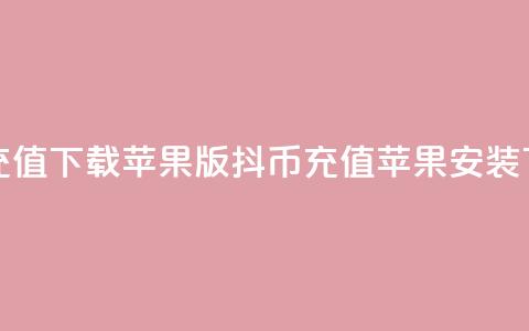 抖币充值app下载苹果版(抖币充值苹果APP安装)  第1张