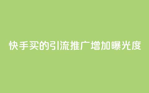 快手买的引流推广增加曝光度 - 如何通过快手购买引流推广，提高品牌曝光度。  第1张