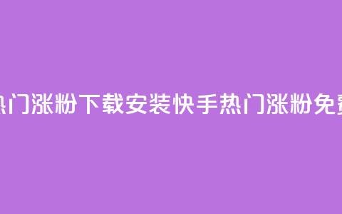 快手热门涨粉app下载安装(快手热门涨粉APP免费安装) 第1张 快手热门涨粉app下载安装(快手热门涨粉APP免费安装) 第1张