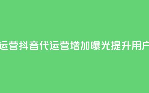 抖音推广代运营(抖音代运营：增加曝光，提升用户规模)  第1张
