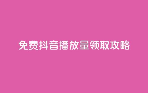 免费抖音1000播放量领取攻略 第1张 免费抖音1000播放量领取攻略 第1张