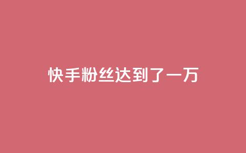 快手粉丝达到了一万,1元3000粉丝怎么卖 - 免费领1万播放量网站 巨量千川推广官网登录 第1张 快手粉丝达到了一万,1元3000粉丝怎么卖 - 免费领1万播放量网站 巨量千川推广官网登录 第1张