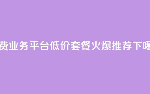 免费业务平台KS	，低价套餐火爆推荐  第1张