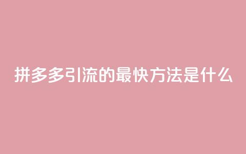 拼多多引流的最快方法是什么 - 快手一分钱一万个播放  第1张