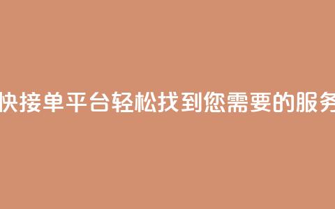 快接单平台:轻松找到您需要的服务 第1张 快接单平台:轻松找到您需要的服务 第1张