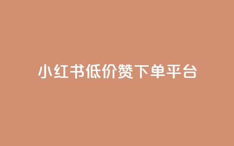 小红书低价赞下单平台 - 小红书优惠购点平台，低价推广快速下单~  第1张