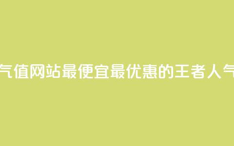 王者人气值网站最便宜(最优惠的王者人气值网站) 第1张 王者人气值网站最便宜(最优惠的王者人气值网站) 第1张