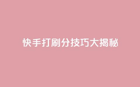 快手打call刷分技巧大揭秘！  第1张