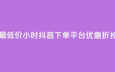 最低价24小时抖音下单平台优惠折扣  第1张