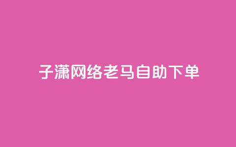 子潇网络老马自助下单 - 今日头条粉丝回收平台 第1张 子潇网络老马自助下单 - 今日头条粉丝回收平台 第1张