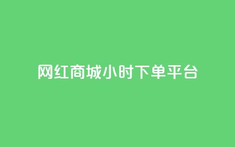 网红商城24小时下单平台 - 全天候下单！网红商城24小时交易平台！  第1张