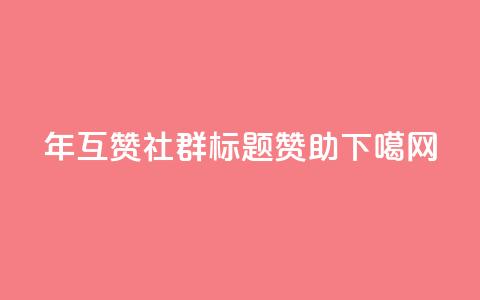 2024年QQ互赞社群标题赞助 第1张 2024年QQ互赞社群标题赞助 第1张