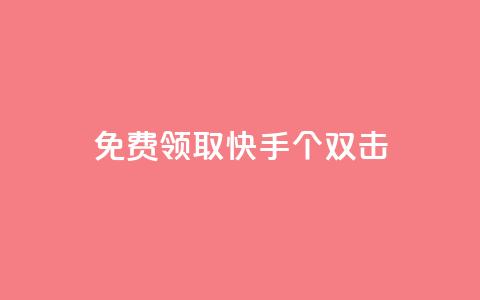 免费领取快手10个双击,qq说说业务网 - 卡盟刷svip永久 DSWQQ点赞网  第1张